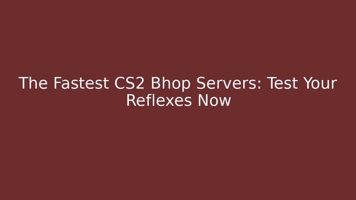 The Fastest CS2 Bhop Servers: Test Your Reflexes Now - Create More Assets