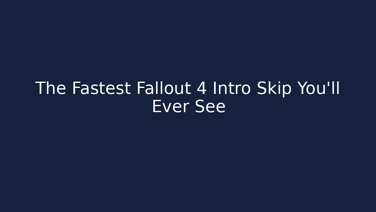 The Fastest Fallout 4 Intro Skip You'll Ever See - Create More Assets