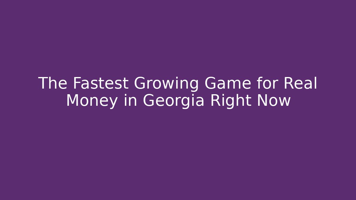 The Fastest Growing Game for Real Money in Georgia Right Now