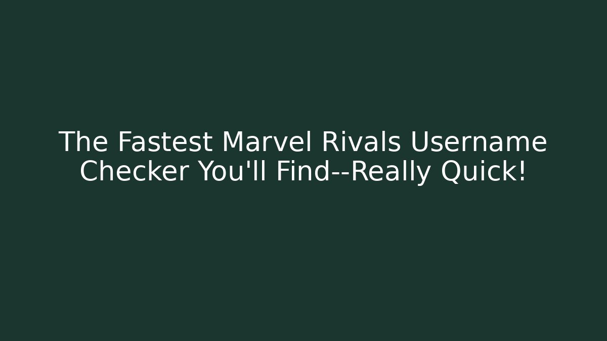 The Fastest Marvel Rivals Username Checker You’ll Find—Really Quick! - Create More Assets