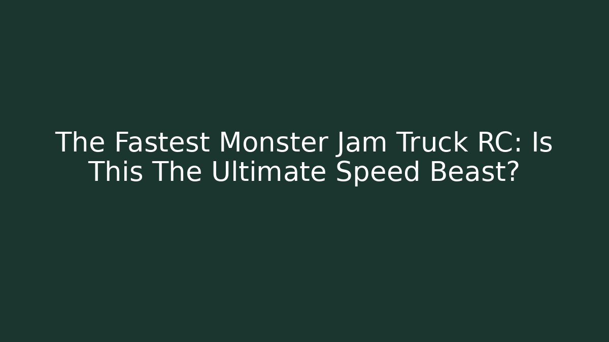 The Fastest Monster Jam Truck RC: Is This The Ultimate Speed Beast?