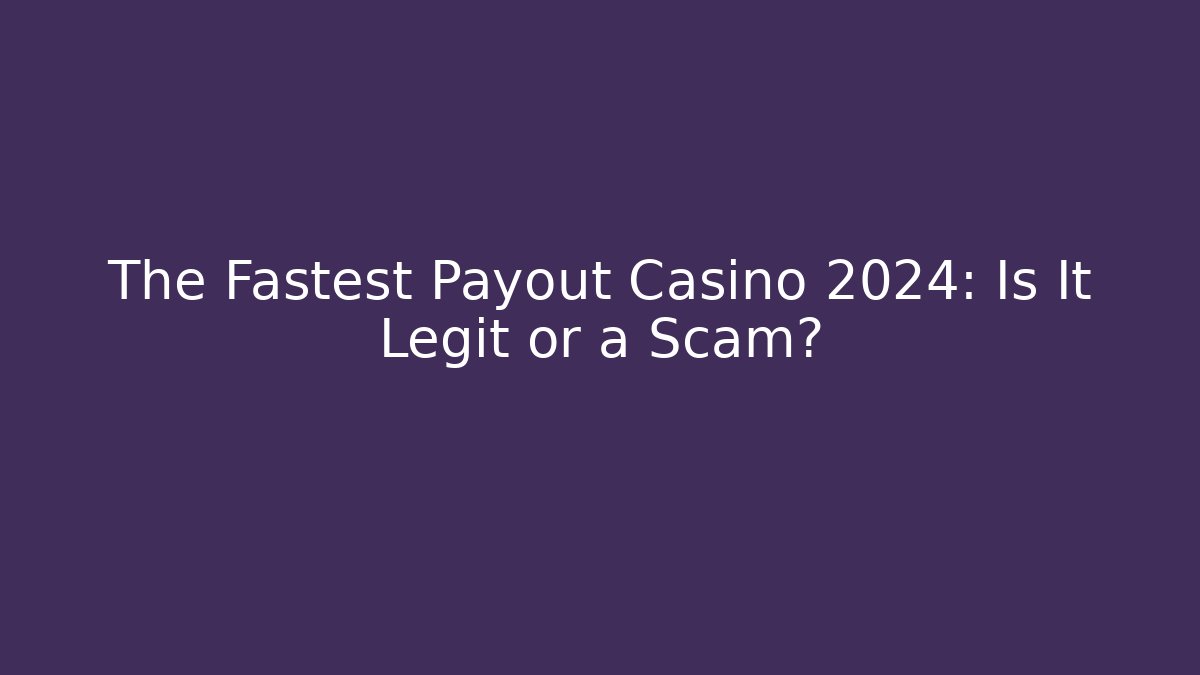 The Fastest Payout Casino 2024: Is It Legit or a Scam?