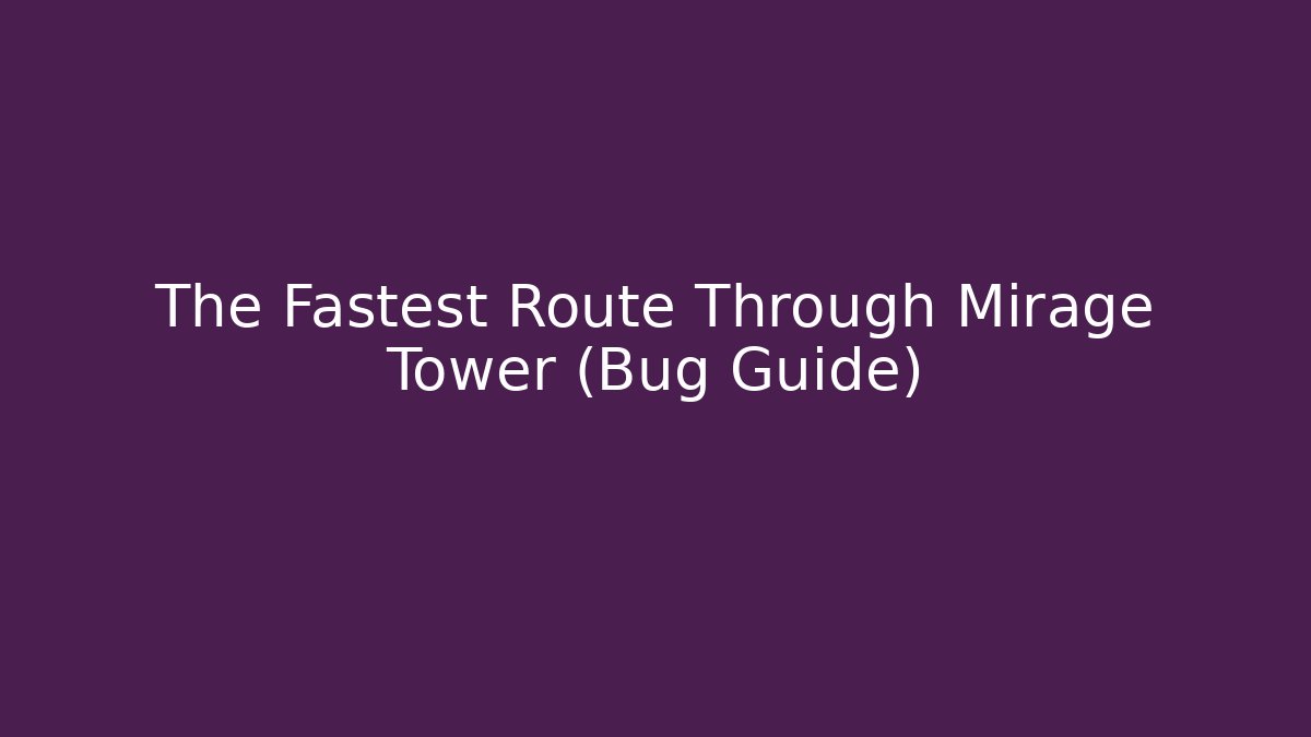 The Fastest Route Through Mirage Tower (Bug Guide) - Create More Assets