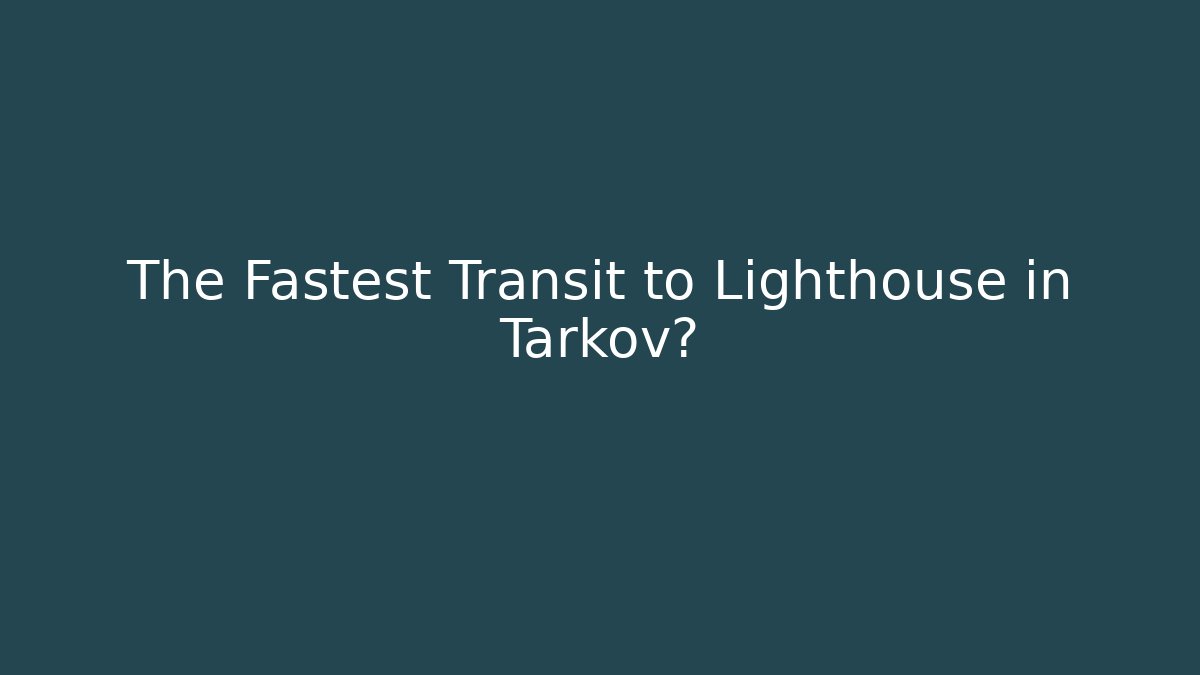The Fastest Transit to Lighthouse in Tarkov? - Create More Assets