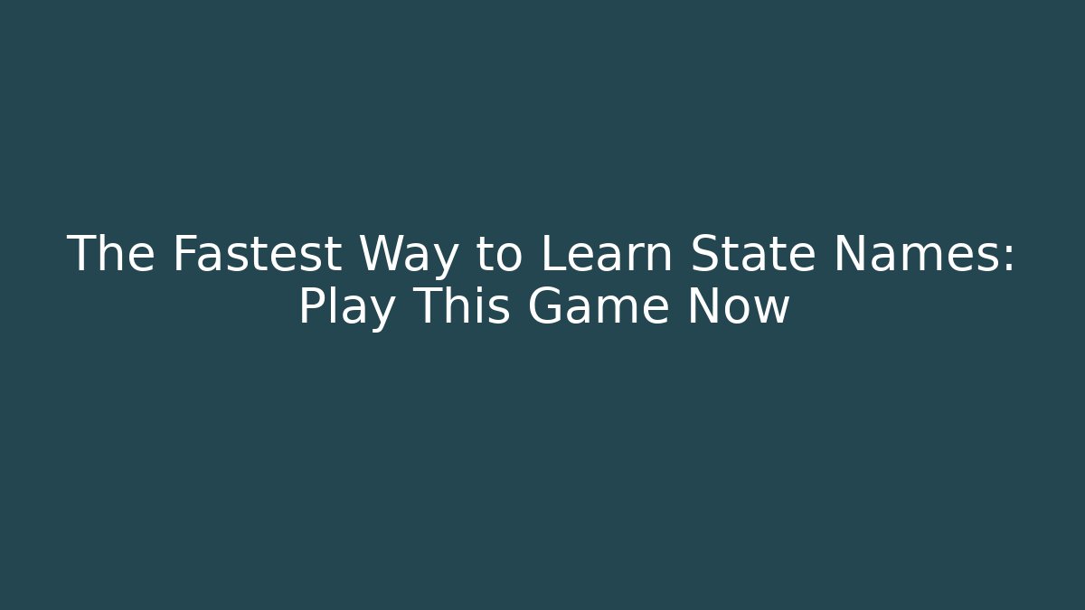The Fastest Way to Learn State Names: Play This Game Now