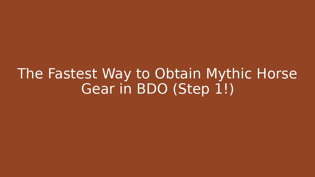 The Fastest Way to Obtain Mythic Horse Gear in BDO (Step 1!)