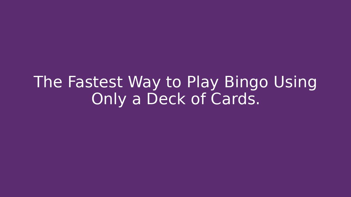 The Fastest Way to Play Bingo Using Only a Deck of Cards.