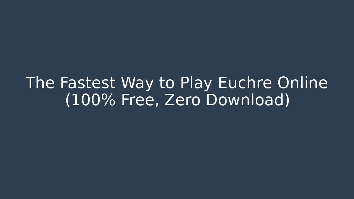 The Fastest Way to Play Euchre Online (100% Free, Zero Download)