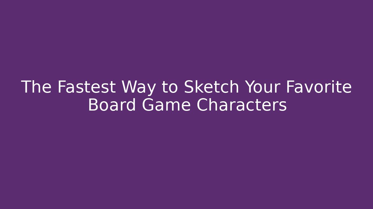 The Fastest Way to Sketch Your Favorite Board Game Characters