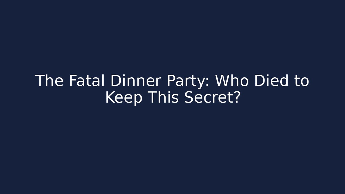 The Fatal Dinner Party: Who Died to Keep This Secret?