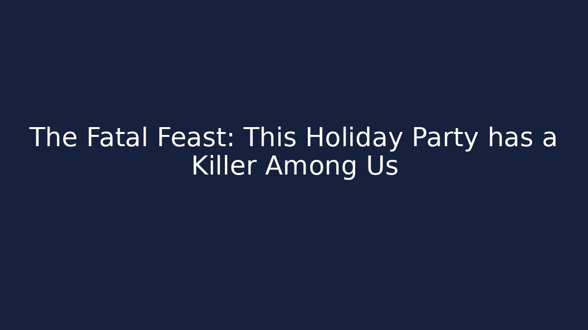 The Fatal Feast: This Holiday Party has a Killer Among Us