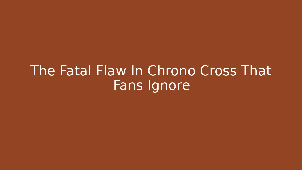 The Fatal Flaw In Chrono Cross That Fans Ignore