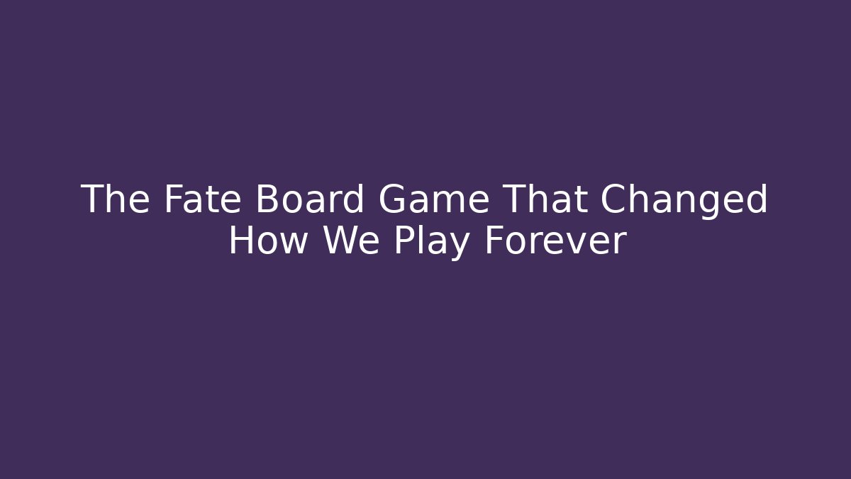 The Fate Board Game That Changed How We Play Forever