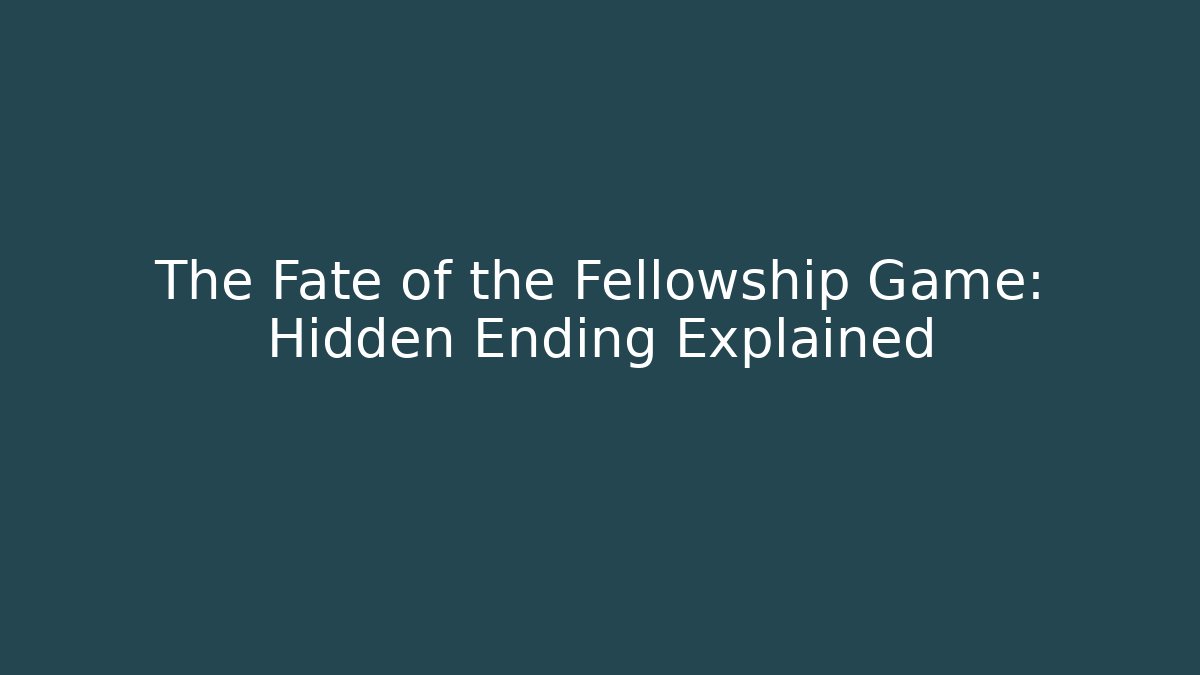 The Fate of the Fellowship Game: Hidden Ending Explained
