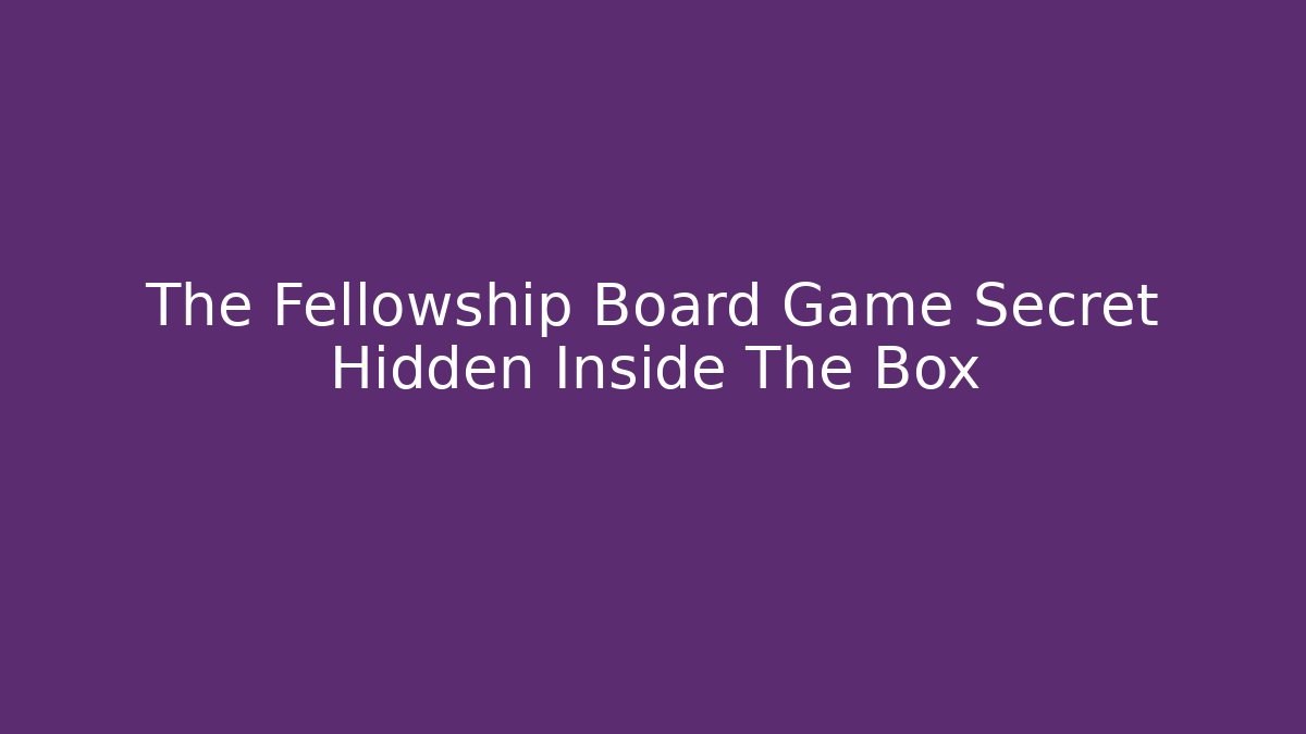 The Fellowship Board Game Secret Hidden Inside The Box