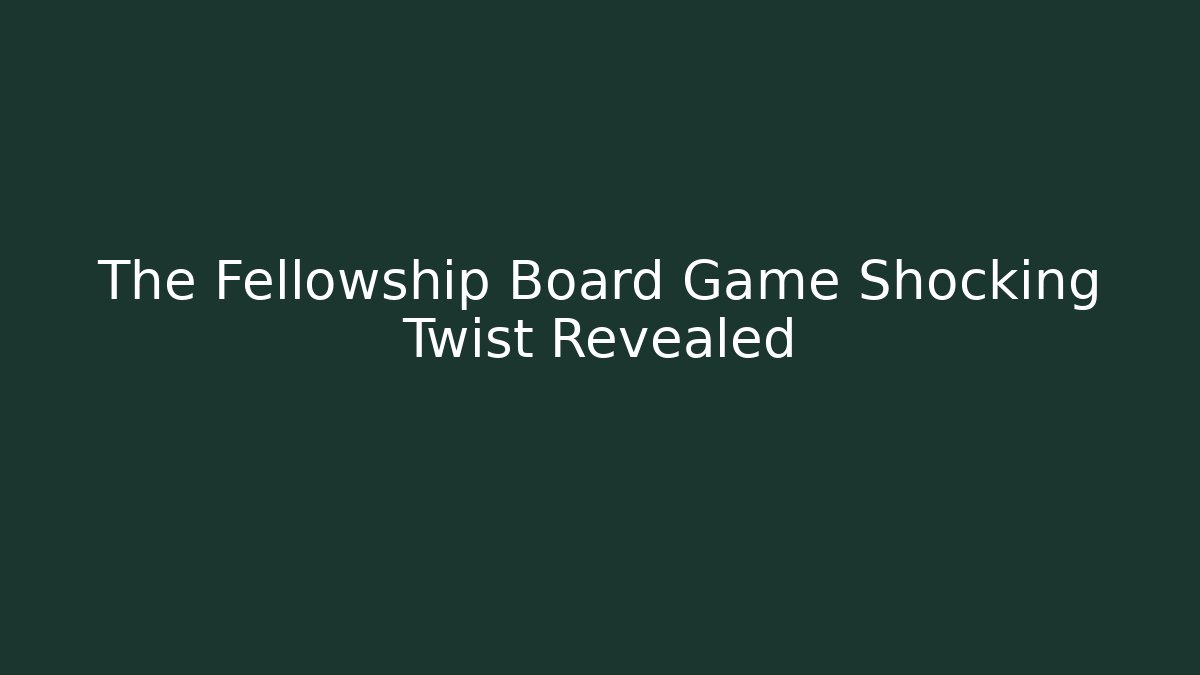 The Fellowship Board Game Shocking Twist Revealed