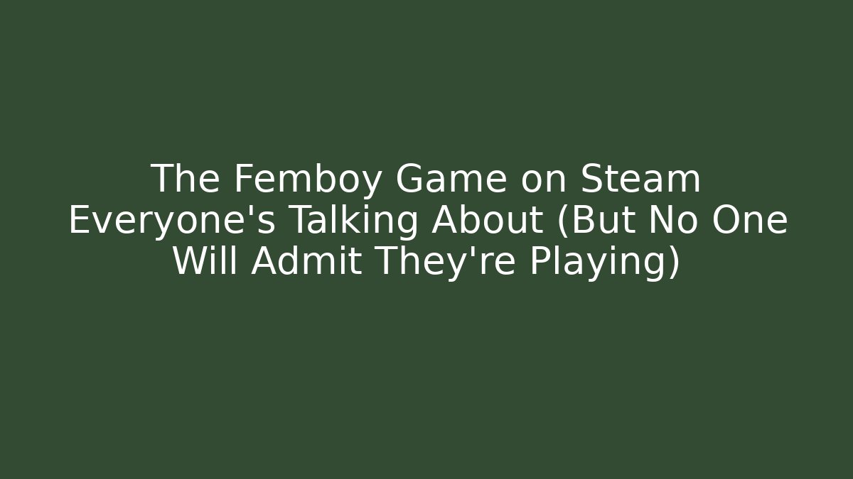 The Femboy Game on Steam Everyone's Talking About (But No One Will Admit They're Playing)
