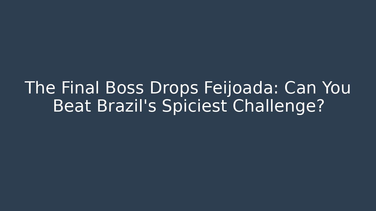 The Final Boss Drops Feijoada: Can You Beat Brazil's Spiciest Challenge?