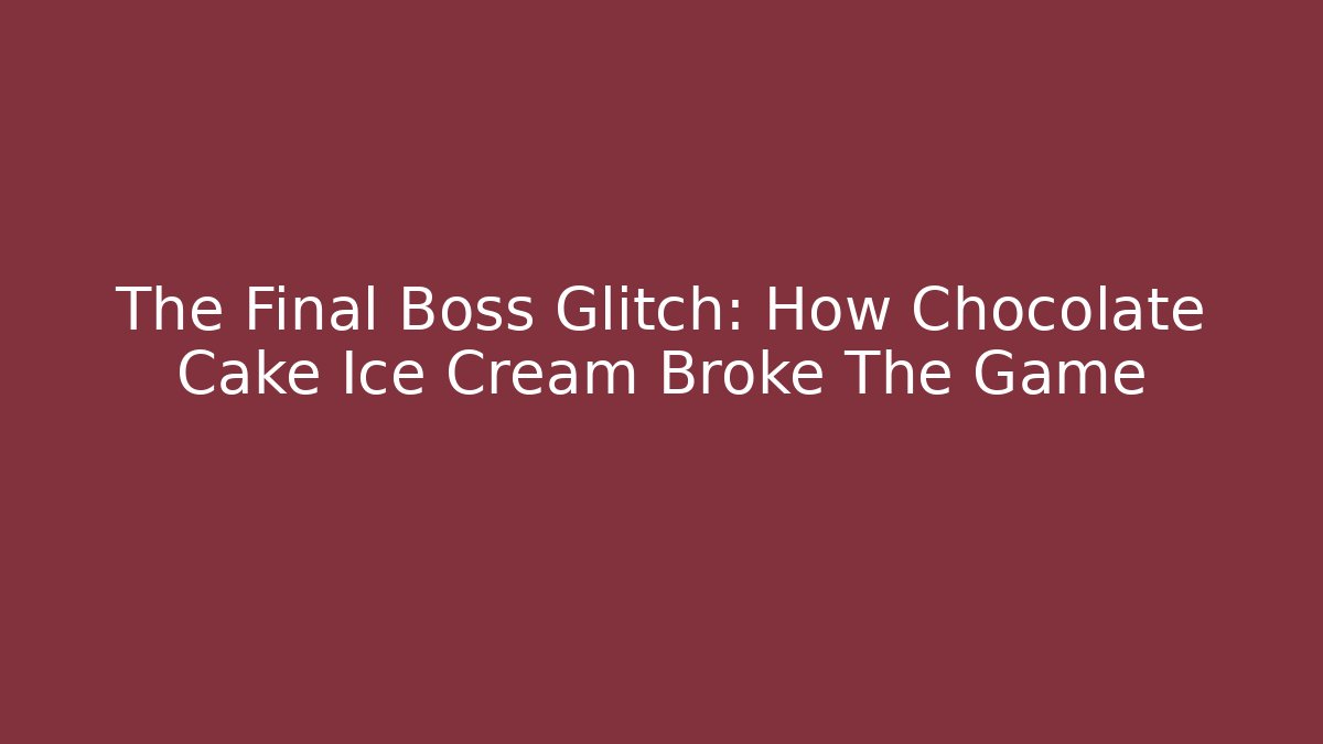 The Final Boss Glitch: How Chocolate Cake Ice Cream Broke The Game