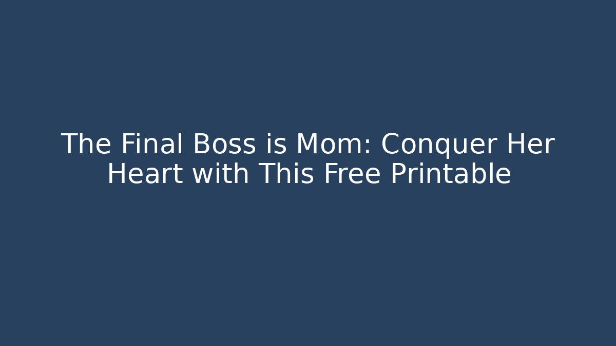 The Final Boss is Mom: Conquer Her Heart with This Free Printable
