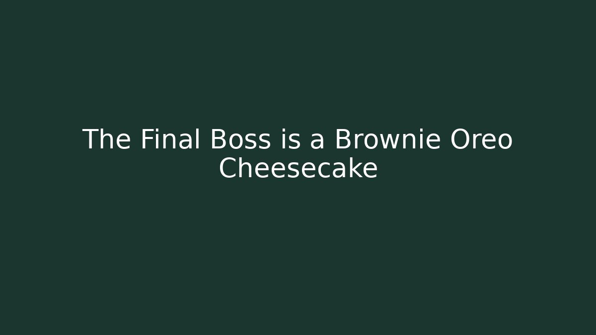 The Final Boss is a Brownie Oreo Cheesecake