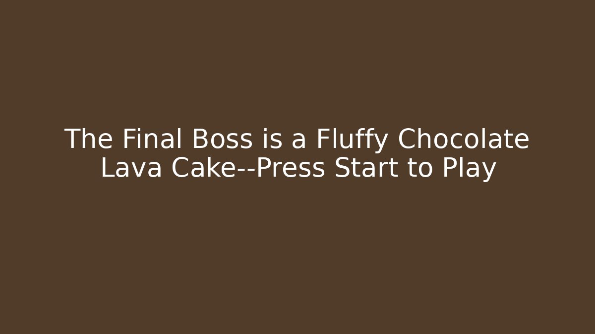 The Final Boss is a Fluffy Chocolate Lava Cake—Press Start to Play