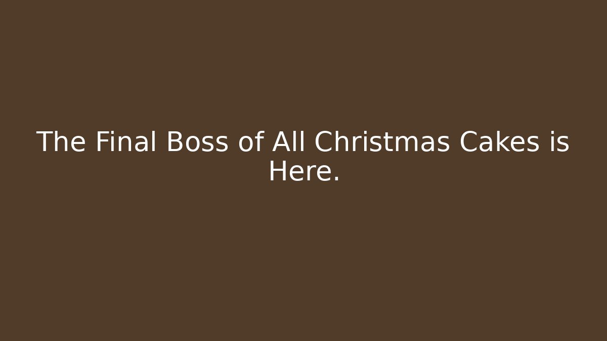 The Final Boss of All Christmas Cakes is Here.
