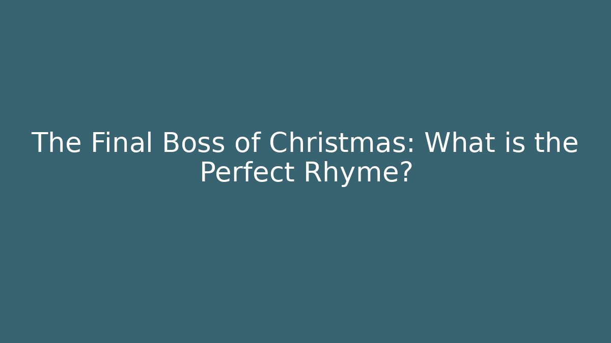 The Final Boss of Christmas: What is the Perfect Rhyme?