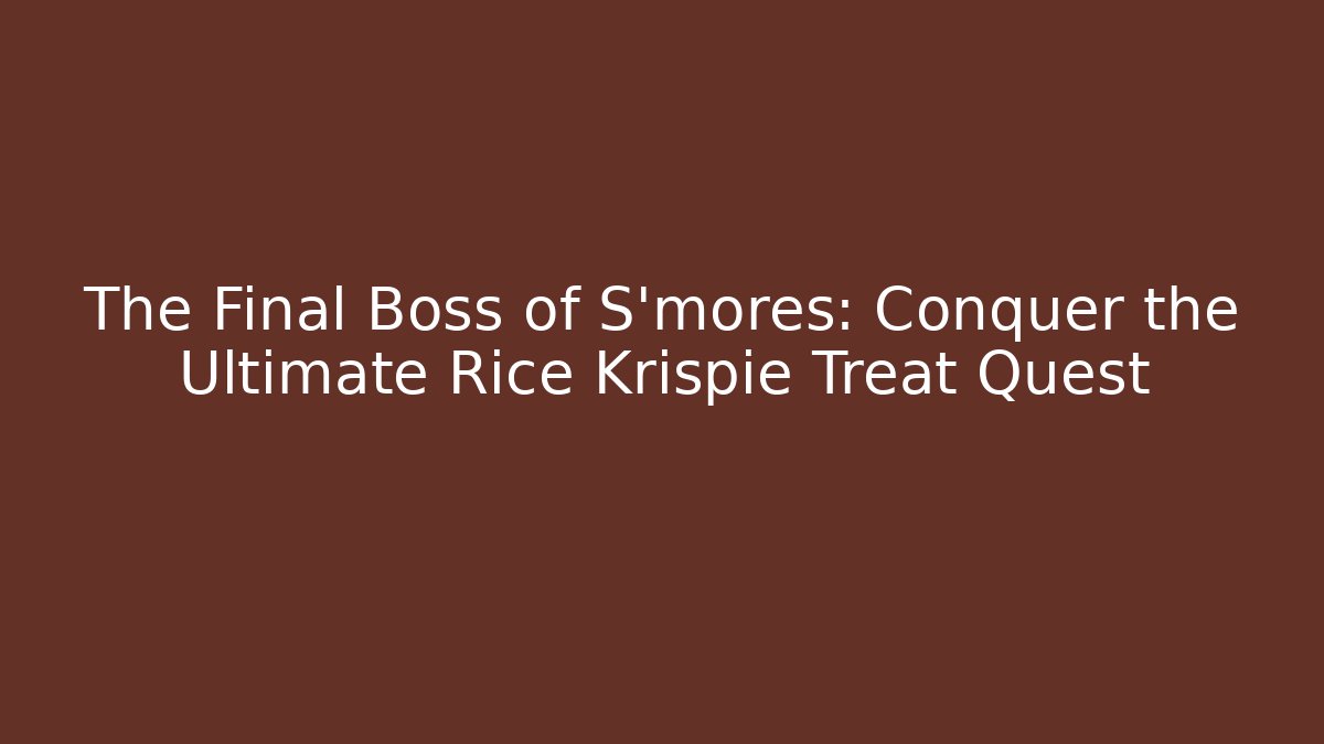 The Final Boss of S'mores: Conquer the Ultimate Rice Krispie Treat Quest