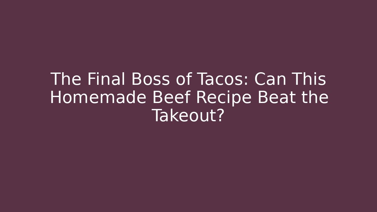 The Final Boss of Tacos: Can This Homemade Beef Recipe Beat the Takeout?