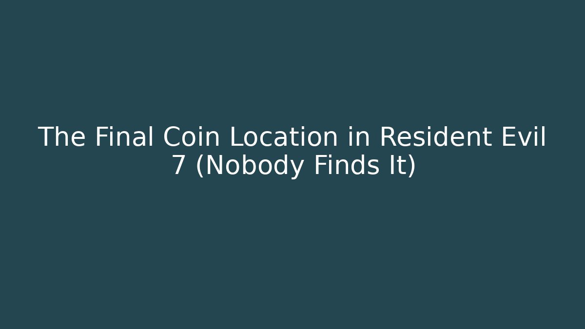 The Final Coin Location in Resident Evil 7 (Nobody Finds It)