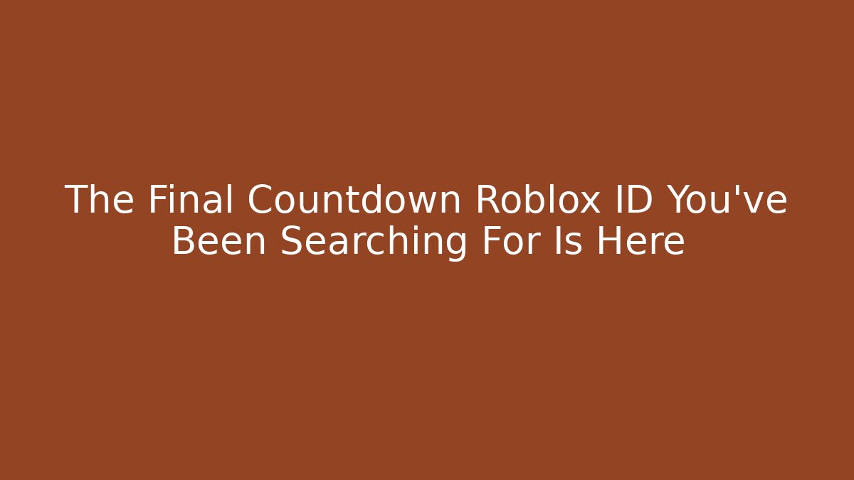 The Final Countdown Roblox ID You’ve Been Searching For Is Here