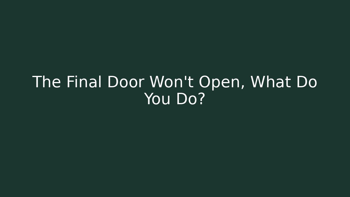 The Final Door Won't Open, What Do You Do?