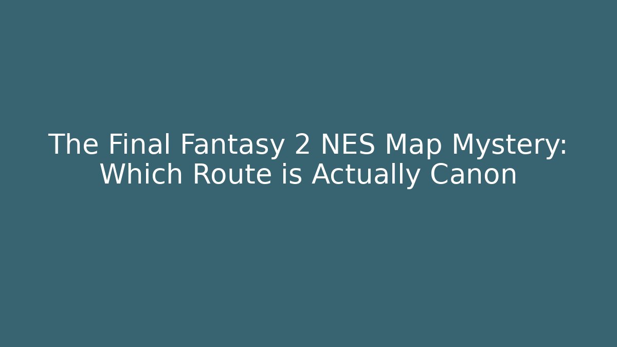 The Final Fantasy 2 NES Map Mystery: Which Route is Actually Canon