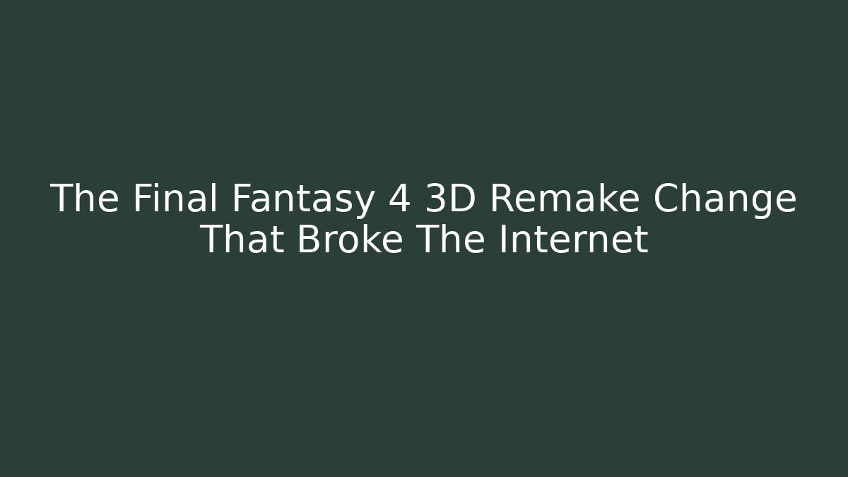 The Final Fantasy 4 3D Remake Change That Broke The Internet