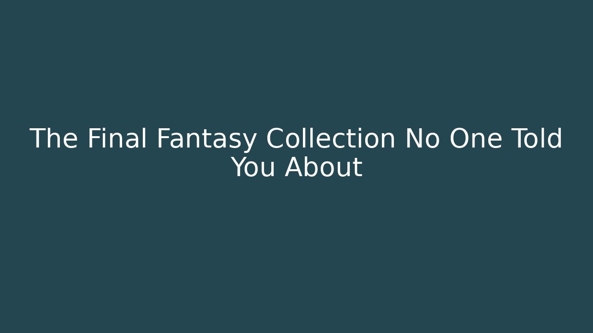 The Final Fantasy Collection No One Told You About