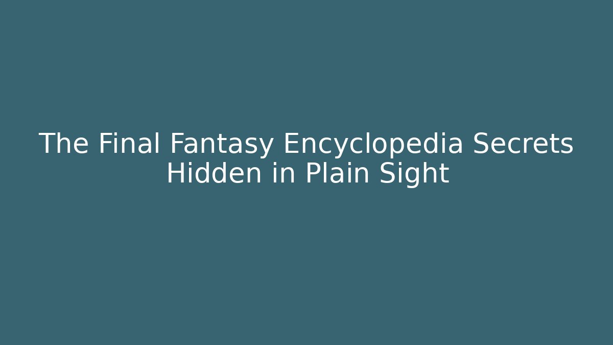 The Final Fantasy Encyclopedia Secrets Hidden in Plain Sight