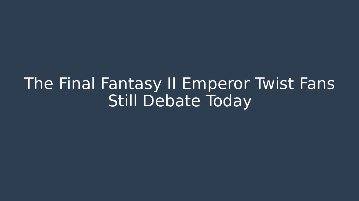 The Final Fantasy II Emperor Twist Fans Still Debate Today