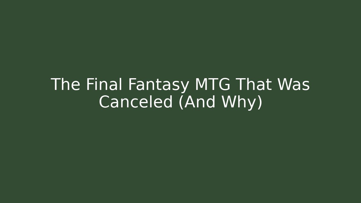 The Final Fantasy MTG That Was Canceled (And Why)