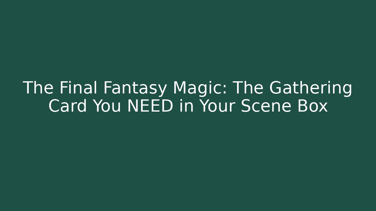 The Final Fantasy Magic: The Gathering Card You NEED in Your Scene Box