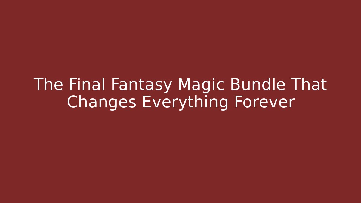 The Final Fantasy Magic Bundle That Changes Everything Forever - Create More Assets