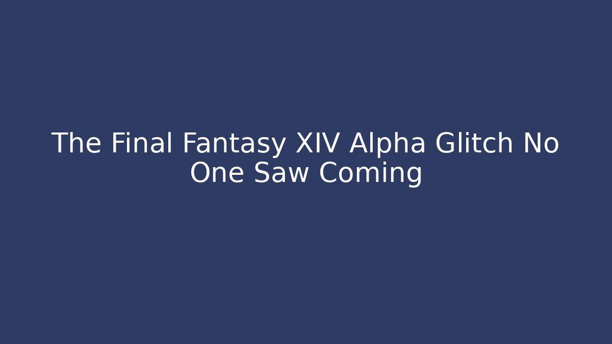 The Final Fantasy XIV Alpha Glitch No One Saw Coming