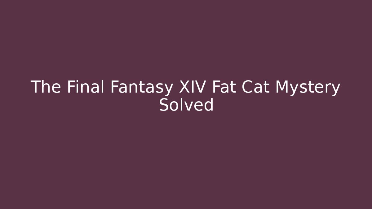 The Final Fantasy XIV Fat Cat Mystery Solved