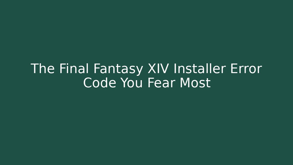 The Final Fantasy XIV Installer Error Code You Fear Most