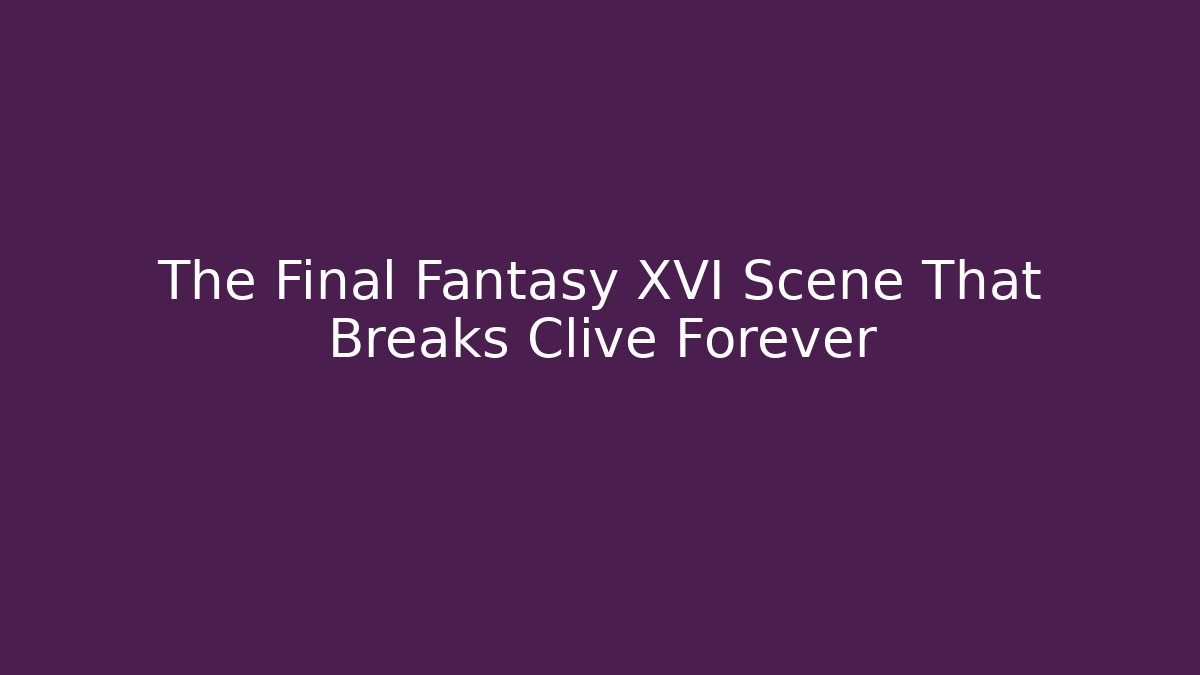 The Final Fantasy XVI Scene That Breaks Clive Forever
