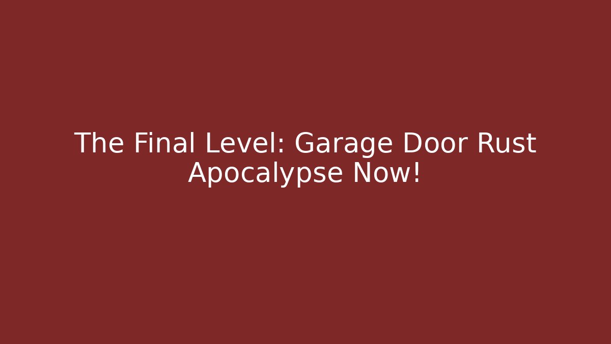 The Final Level: Garage Door Rust Apocalypse Now! - Create More Assets