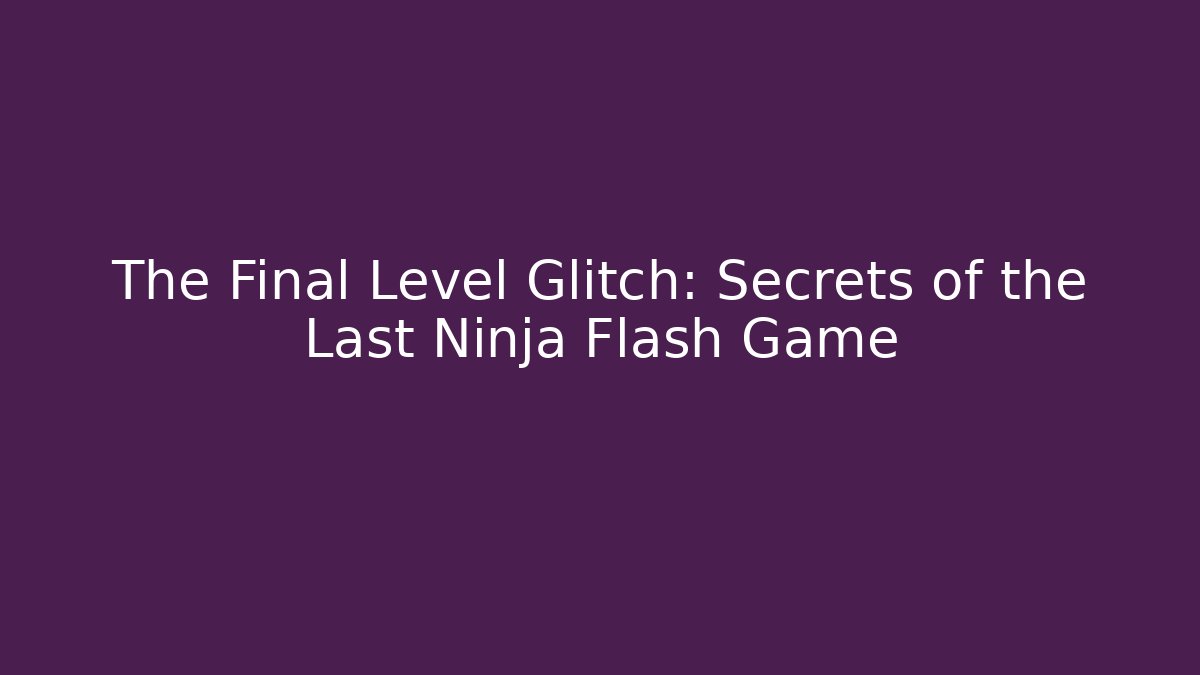 The Final Level Glitch: Secrets of the Last Ninja Flash Game