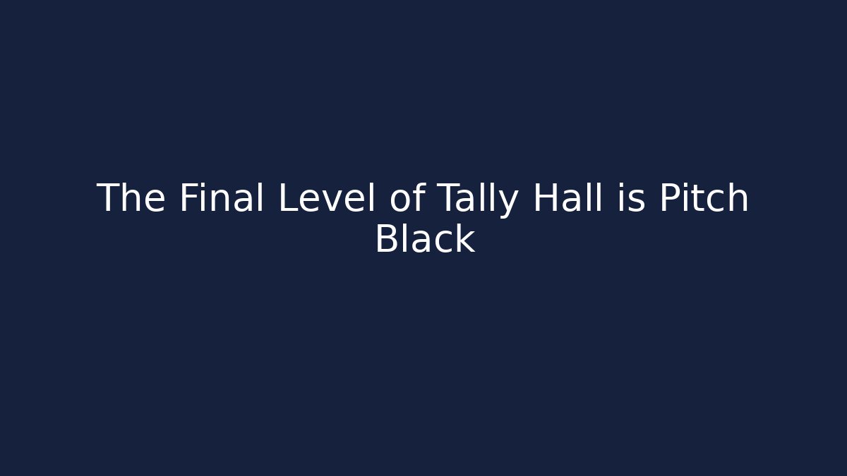 The Final Level of Tally Hall is Pitch Black