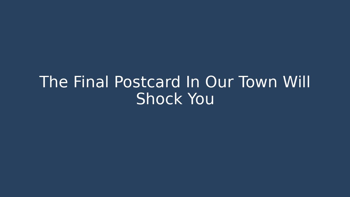 The Final Postcard In Our Town Will Shock You