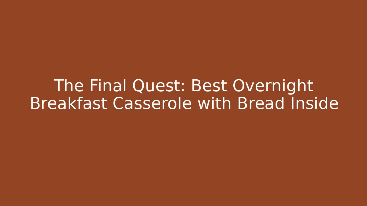 The Final Quest: Best Overnight Breakfast Casserole with Bread Inside - Create More Assets